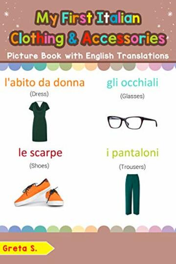 My First Italian Clothing & Accessories Picture Book with English Translations: Bilingual Early Learning & Easy Teaching Italian Books for Kids (Teach ... Basic Italian words for Children Vol. 11)